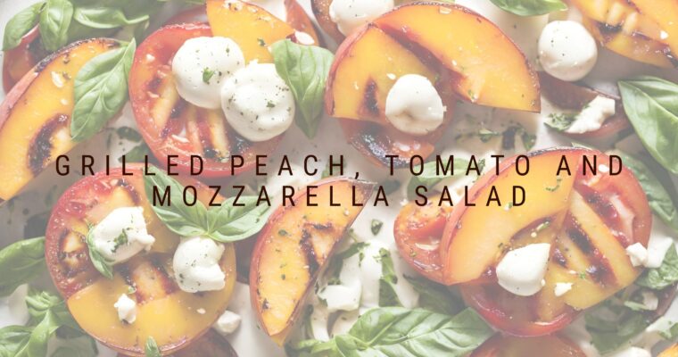 Grilled Peach, Tomato and Fresh Mozzarella Salad