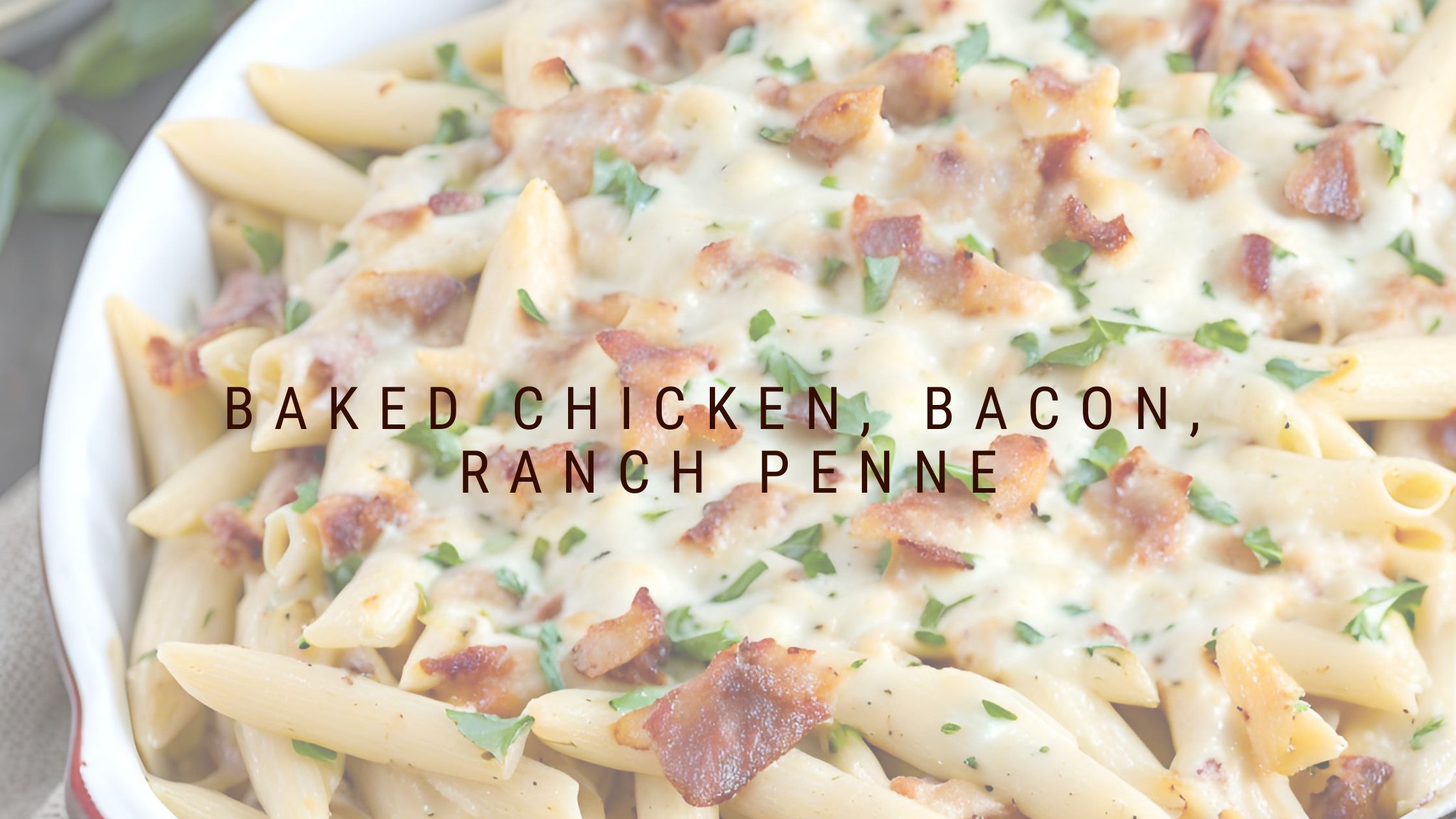 Baked Chicken, Bacon, Ranch Penne Pasta