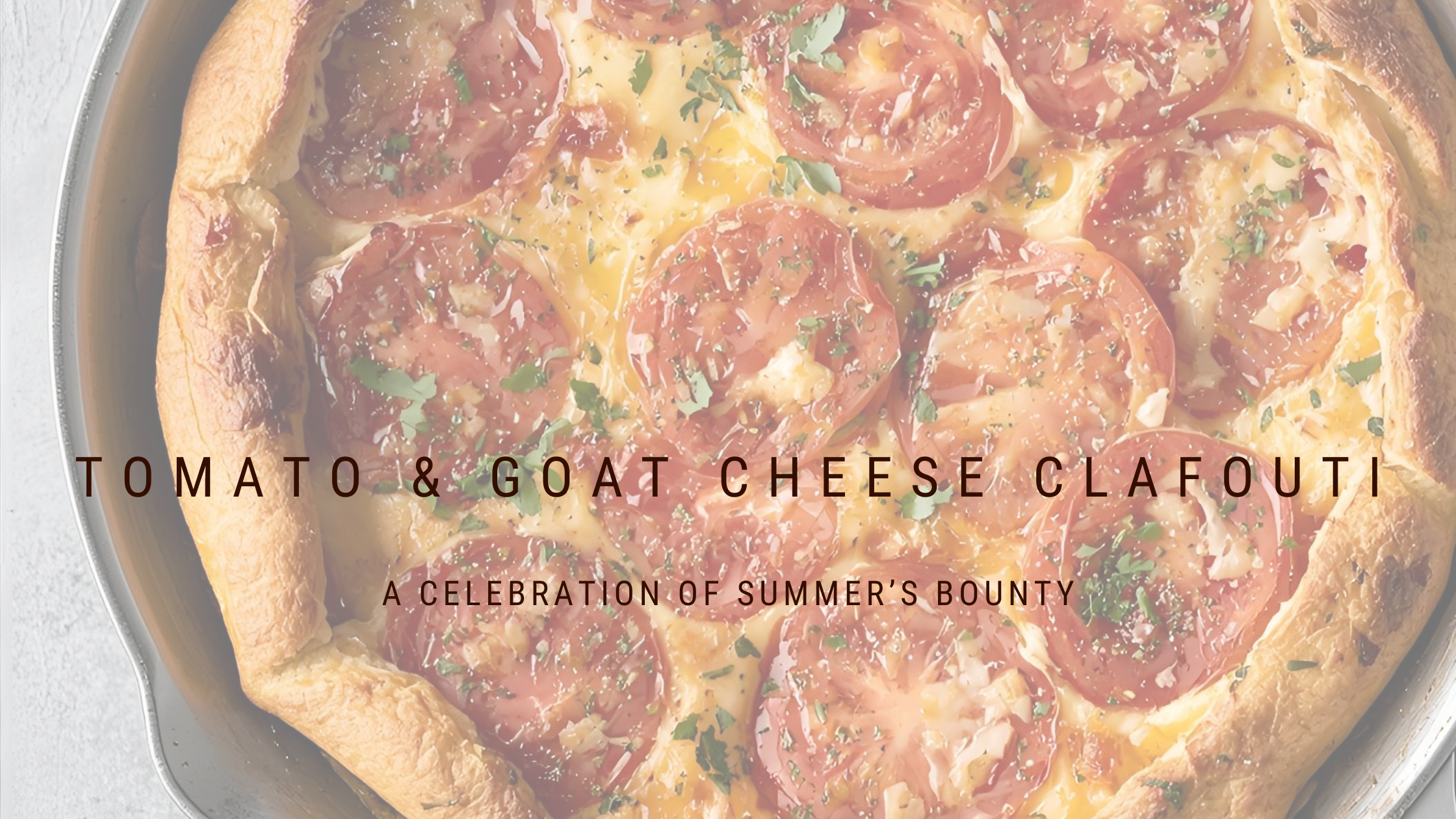 Savory and Creamy, Tomato & Goat Cheese Clafouti